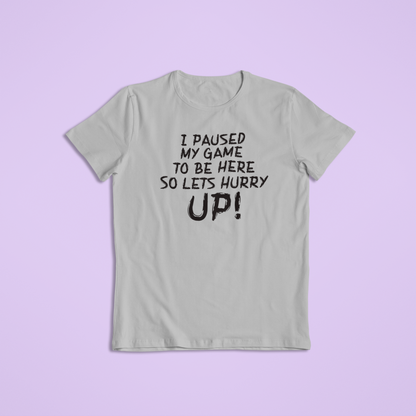 I Paused My Game to Be Here T-Shirt and Hoodie - Funny Gamer Tee, Sarcastic