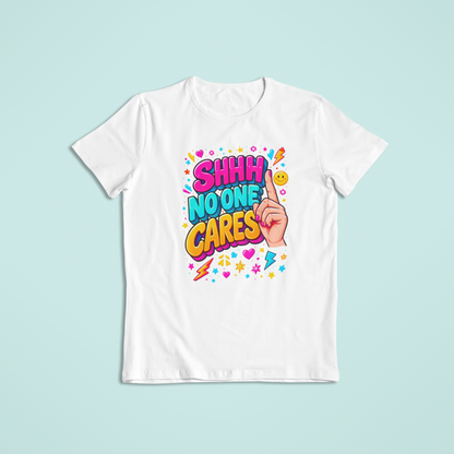 Shhh No One Cares T-shirts and Hoodies